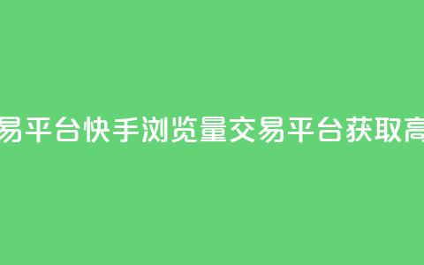 快手买浏览交易平台 - 快手浏览量交易平台获取高效流量!  第1张 快手买浏览交易平台 - 快手浏览量交易平台获取高效流量!  第1张