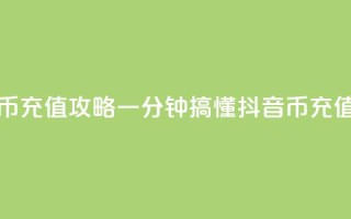 抖音币充值攻略:一分钟搞懂抖音币充值流程