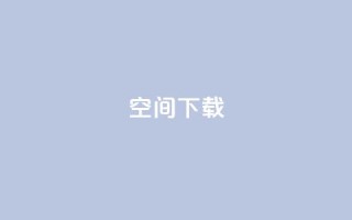 qq空间下载 - 全面攻略:如何快速下载QQ空间内容~