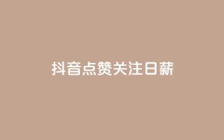 抖音点赞关注日薪300 - 抖音点赞关注日薪300,解锁点击收入奇迹!~