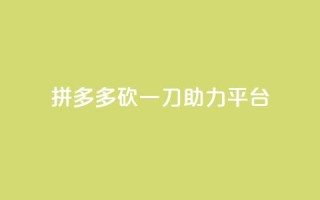 拼多多砍一刀助力平台 - 拼多多砍一刀助力平台创新模式解析!