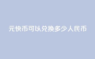 1元快币可以兑换多少人民币?