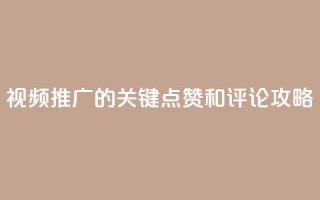 视频推广的关键:点赞和评论攻略