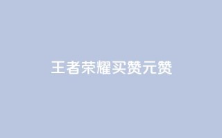 王者荣耀买赞1元10000赞 - 王者荣耀:惊人折扣!1元即可获得一万赞!最佳推广利器!~