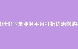 QQ网最低价下单业务平台——打折优惠网购平台