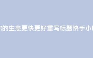 原标题 快手24小时业务平台,让你的生意更快更好重写标题 快手24小时商务平台,助你生意快速腾飞