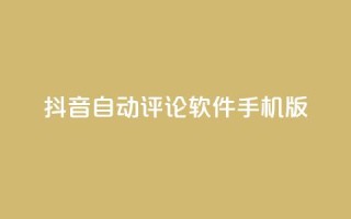 抖音自动评论软件手机版 - 抖音手机版自动评论软件分享,提升你的社交影响力~