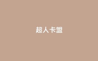 超人卡盟 - 超级会员平台重新定义,风靡全球!