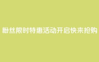 DY粉丝限时特惠活动开启,快来抢购!