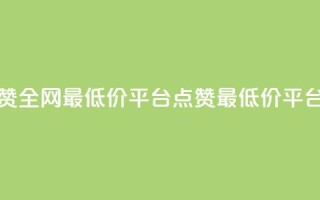 空间说说点赞全网最低价平台(点赞最低价平台:超便宜全网!)