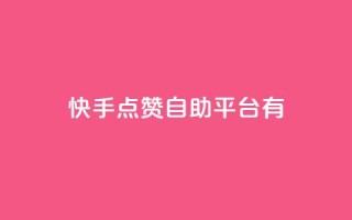 快手点赞自助平台有 - 快手点赞自助平台:提升快手视频曝光的利器!