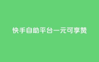 快手自助平台:一元可享1000赞