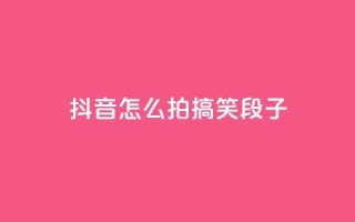 抖音怎么拍搞笑段子 - 如何通过抖音拍摄搞笑段子?50秒拍摄教程!~