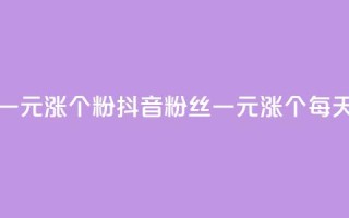 抖音一元涨1个粉(抖音粉丝一元涨1个,每天壮大!)