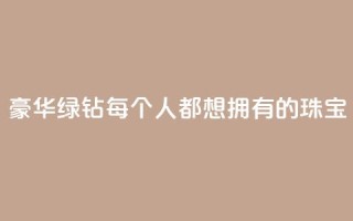 豪华绿钻:每个人都想拥有的珠宝