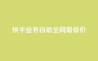 快手业务自助全网最低价 - 快手业务自助:全网最低价服务。