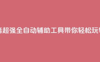 抖音全自动辅助软件 - 抖音超强全自动辅助工具,带你轻松玩转最火短视频平台~