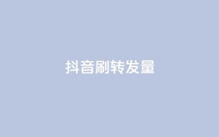 抖音刷转发量 - 如何在抖音获得更高转发率,你不能错过的刷转发量的技巧~
