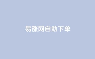 易涨网自助下单app,卡盟自助24小时下单平台 - 1元秒刷1000粉 - dy点赞24小时