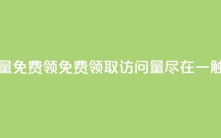 qq访问量免费领(免费领取QQ访问量，尽在一触即达)