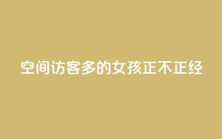 qq空间访客多的女孩正不正经 - 哪种类型的女孩在qq空间能吸引更多访客的呢?~
