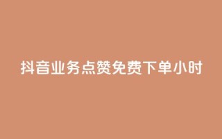 抖音业务点赞免费下单24小时 - 抖音推出24小时免费下单点赞服务!