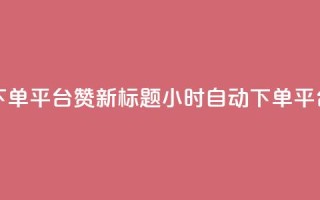 KS24小时自动下单平台赞新标题:KS24小时自动下单平台推广服务