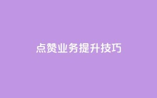 点赞业务提升技巧!
