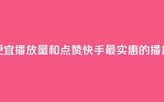 快手最便宜播放量和点赞(快手最实惠的播放与点赞)