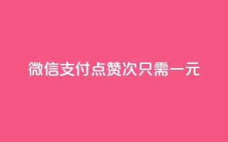 微信支付点赞100次,只需一元
