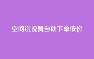 qq空间说说赞自助下单低价 - 自助下单,轻松赞qq空间说说~