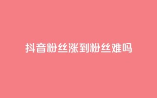 抖音100粉丝涨到900粉丝难吗 - 抖音粉丝增长从100到900:难度如何?。