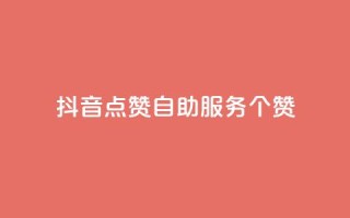 抖音点赞24自助服务10个赞 - 抖音自助服务:轻松获得10个点赞。