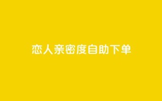 ks恋人亲密度自助下单 - KS恋人亲密度自助购买攻略:快速解锁强大关系!~