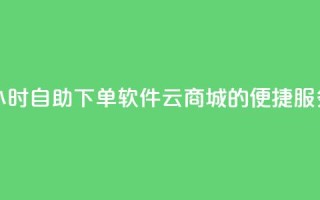 24小时自助下单软件:qq云商城的便捷服务