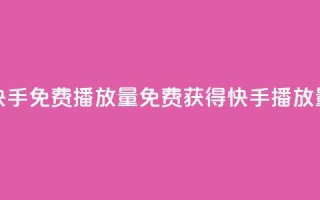 快手免费1000播放量(免费获得快手1000播放量!)
