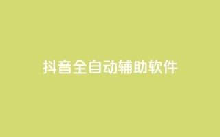 抖音全自动辅助软件 - 抖音全自动辅助工具:提升你的抖音体验!