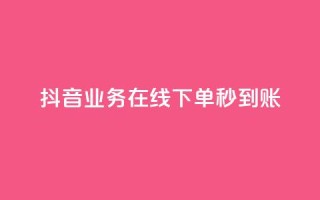 抖音业务在线下单秒到账,自助下单dy人气 - ks点赞24小时服务平台 - qq批发自动发货网