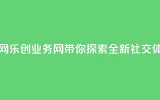 乐创qq业务网 - 乐创QQ业务网带你探索全新社交体验！