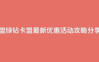 qq绿钻卡盟 - qq绿钻卡盟最新优惠活动攻略分享~