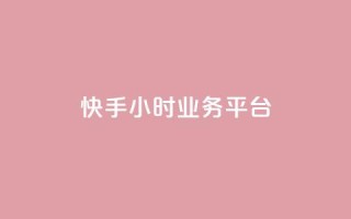 快手24小时业务平台 - 快手24小时业务平台:全天候打开的商机创造者!~