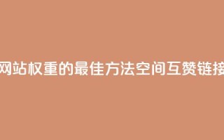 提升网站权重的最佳方法:空间互赞链接优化