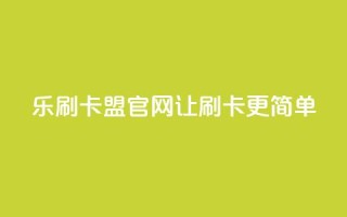 乐刷卡盟官网—让刷卡更简单