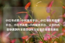 小红书点赞24小时服务平台,小红书任务接单平台,小红书点赞24小时服务平台,让你的内容快速飙升至首页亿乐社区低价自营货源站