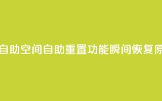 24小时qq空间自助 - QQ空间自助重置功能:瞬间恢复原貌~