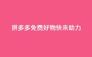 拼多多免费好物,快来助力!