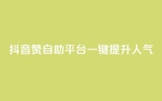 抖音赞自助平台:一键提升人气