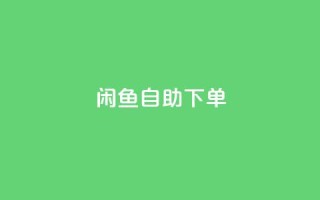 闲鱼自助下单,qq绝版名片代码大全 - 业务下单平台 - 抖音充值1-1