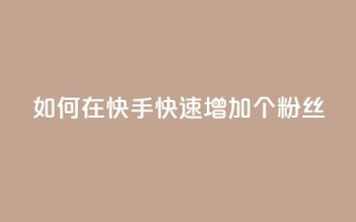 如何在快手快速增加1000个粉丝