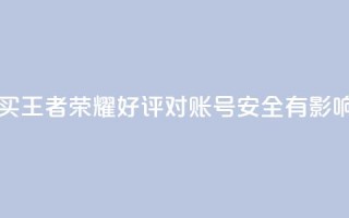 购买王者荣耀好评对账号安全有影响吗?